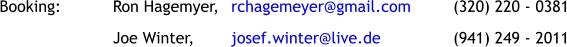 Booking:		Ron Hagemyer,	 rchagemeyer@gmail.com		(320) 220 - 0381 Joe Winter,	 josef.winter@live.de		(941) 249 - 2011